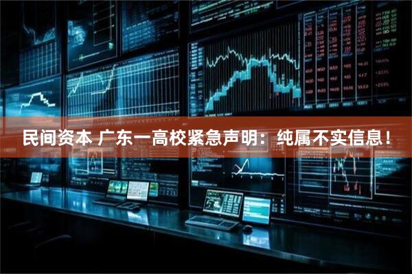 民间资本 广东一高校紧急声明：纯属不实信息！